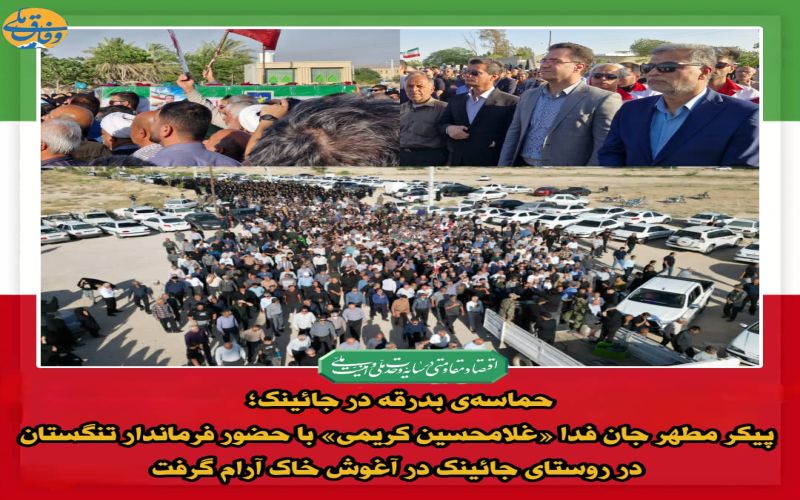 حماسه‌ی بدرقه در جائینک؛ پیکر مطهر جان فدا «غلامحسین کریمی» با حضور فرماندار تنگستان در روستای جائینک در آغوش خاک آرام گرفت