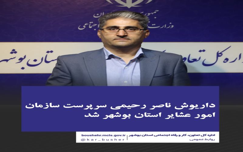 داریوش ناصر رحیمی سرپرست سازمان امور عشایر استان بوشهر شد